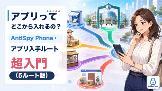 アプリってどこから入れるの？ AntiSpy Phone アプリ入手ルート超入門