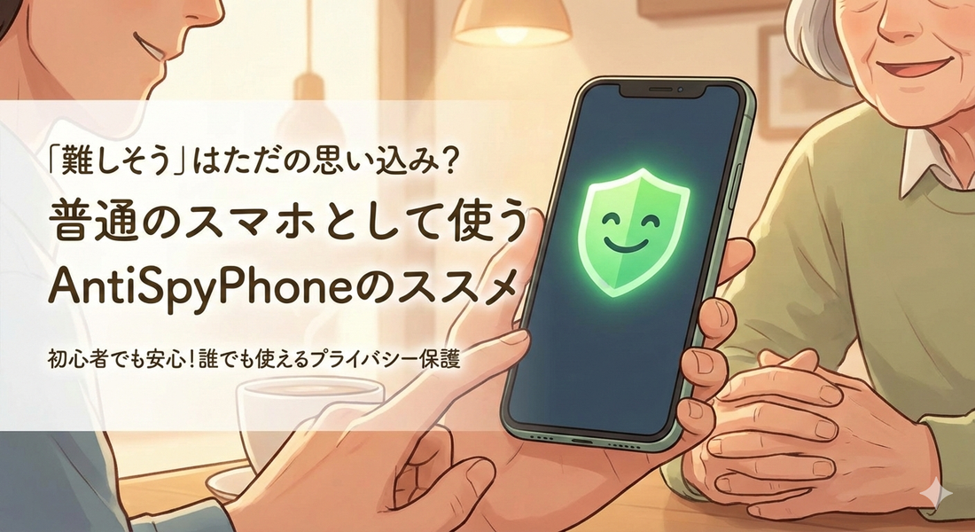 「難しそう」はただの思い込み？普通のスマホとして使うAntiSpyPhoneのススメ