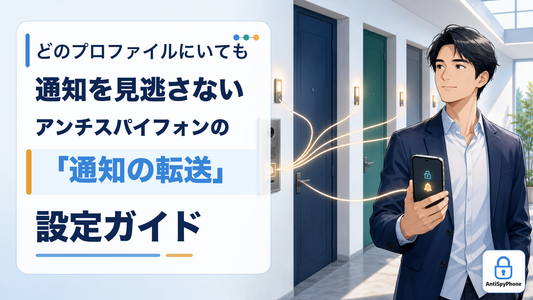 どのプロファイルにいても通知を見逃さないアンチスパイフォンの「通知の転送」設定ガイド